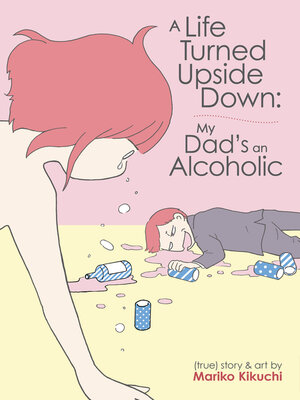 cover image of A Life Turned Upside Down: My Dad's an Alcoholic